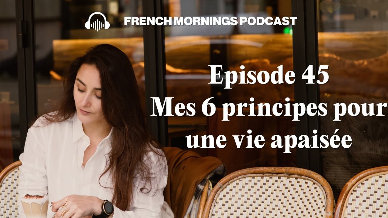 Ep45 - Mes 6 principes pour une vie apaisée - Podcast français intermédiaire