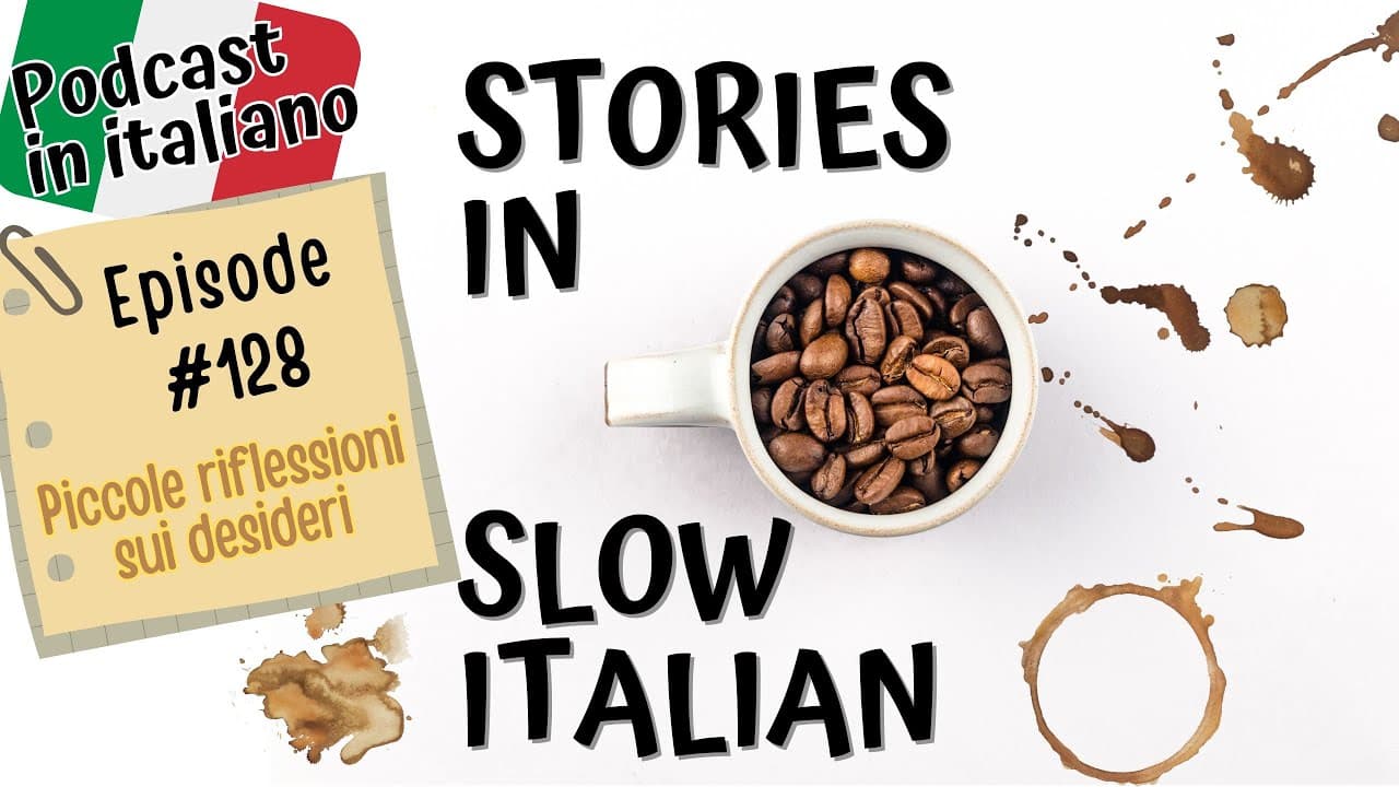 Learn Italian with Stories in Slow Italian Podcast | #128 - Piccole riflessioni sui desideri