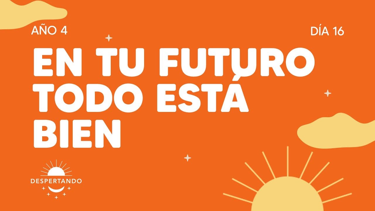 En tu futuro todo está bien - Día 16 Año 4 | Despertando Podcast