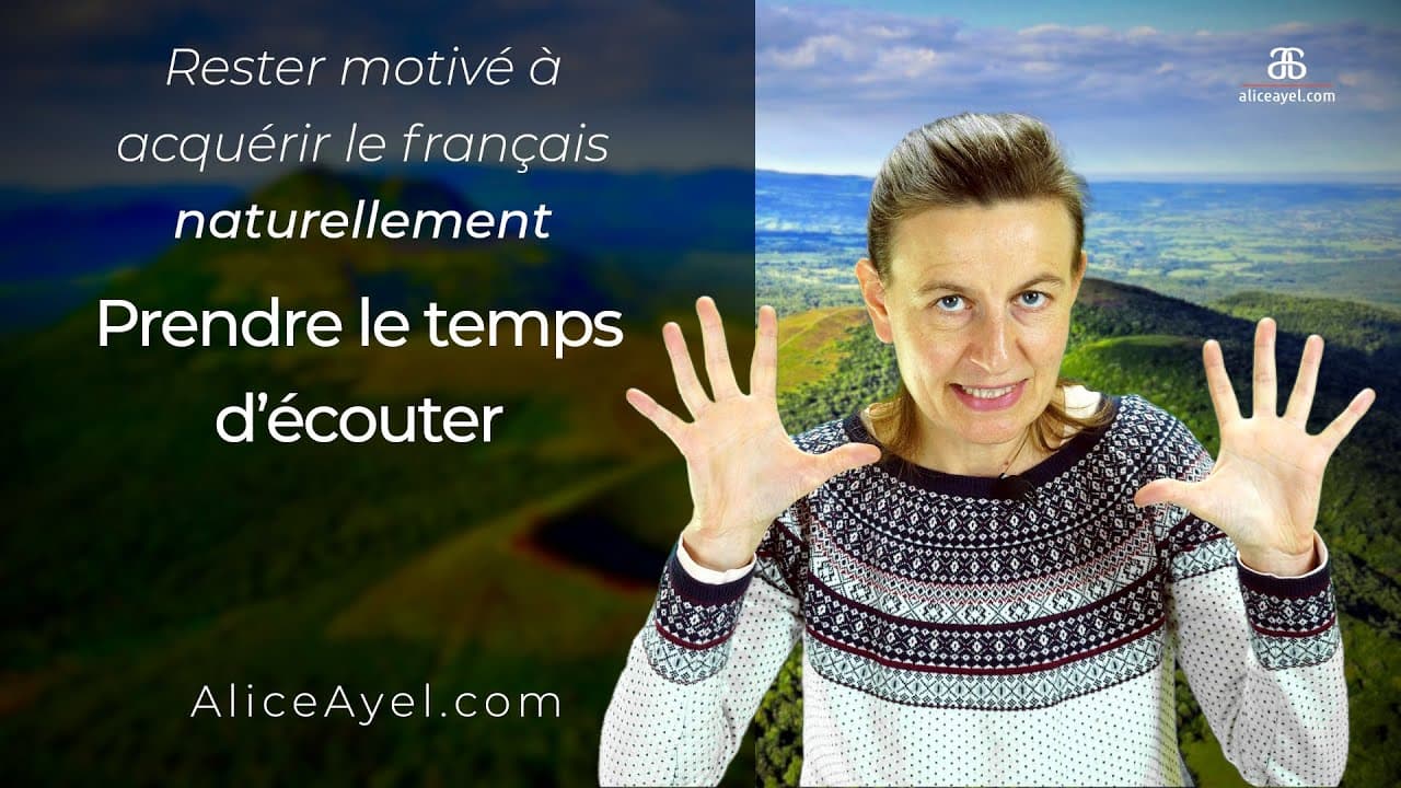 Rester motivé à acquérir le Français naturellement : prendre le temps d'écouter