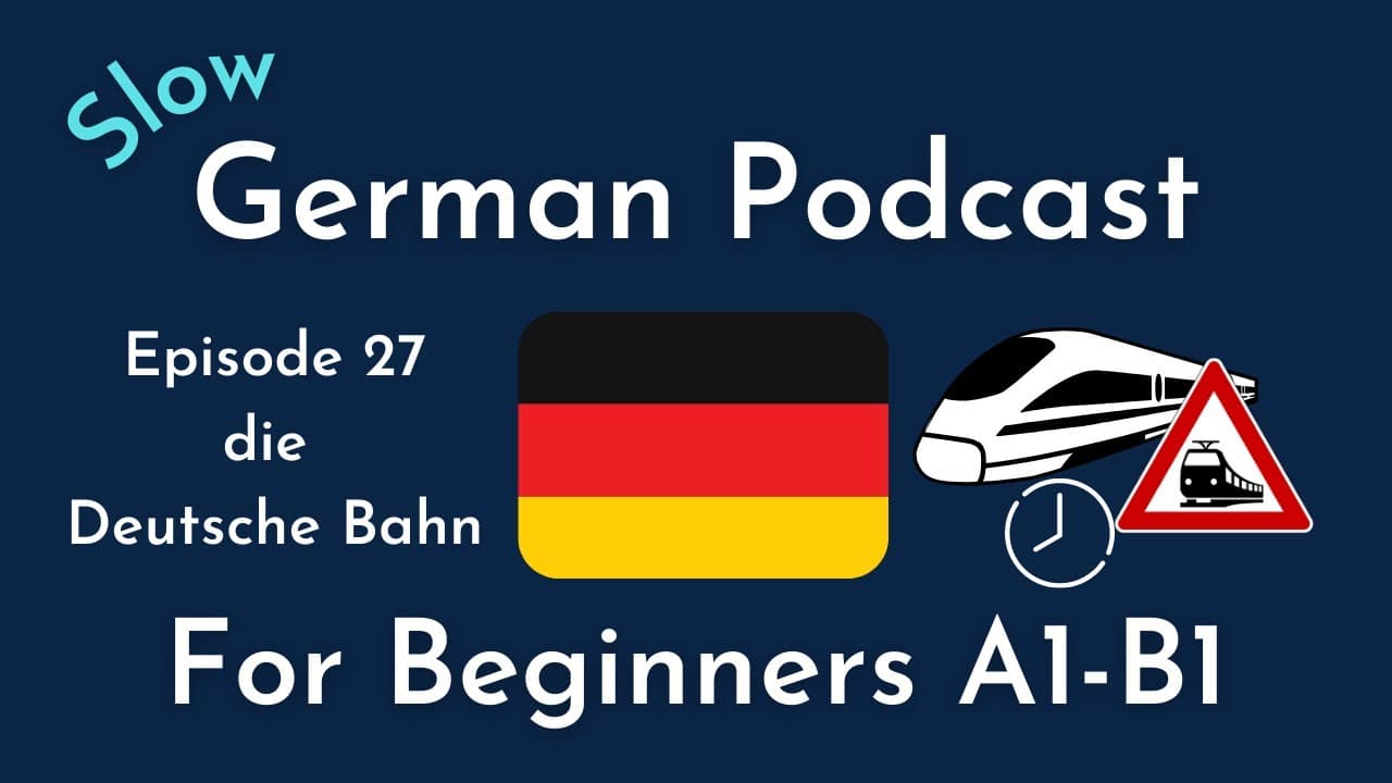 Slow German Podcast for Beginners / Episode 27 die Deutsche Bahn (A1-B1)